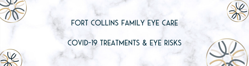 COVID 19TreatmentsEyeRisks - COVID-19 Treatments & Eye Risks - Fort Collins Family Eye Care